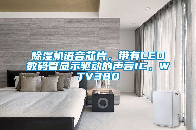 除濕機語音芯片，帶有LED數碼管顯示驅動的聲音IC，WTV380