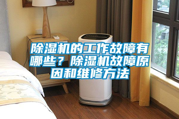 除濕機(jī)的工作故障有哪些？除濕機(jī)故障原因和維修方法