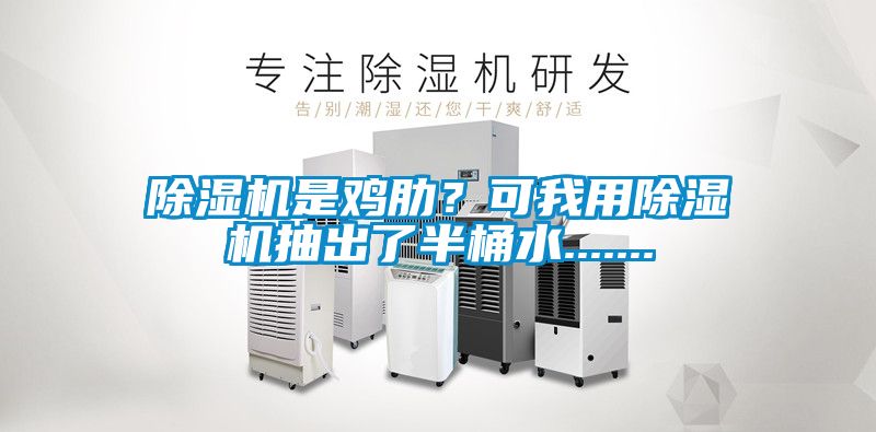 除濕機(jī)是雞肋？可我用除濕機(jī)抽出了半桶水.......