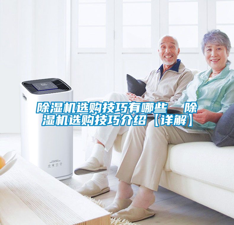 除濕機(jī)選購(gòu)技巧有哪些  除濕機(jī)選購(gòu)技巧介紹【詳解】
