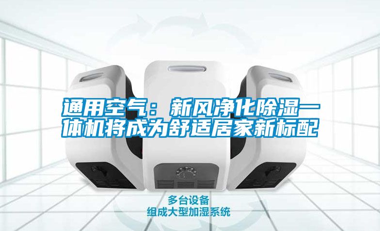 通用空氣：新風凈化除濕一體機將成為舒適居家新標配