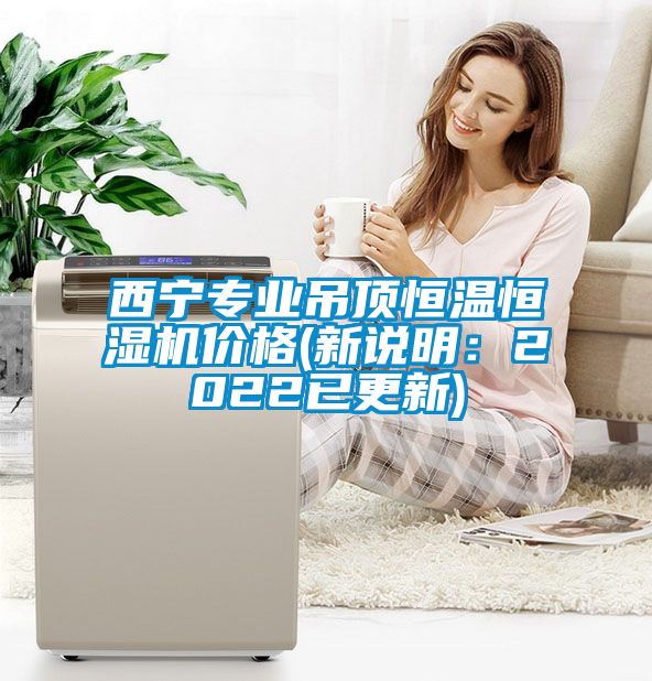 西寧專業(yè)吊頂恒溫恒濕機(jī)價格(新說明：2022已更新)
