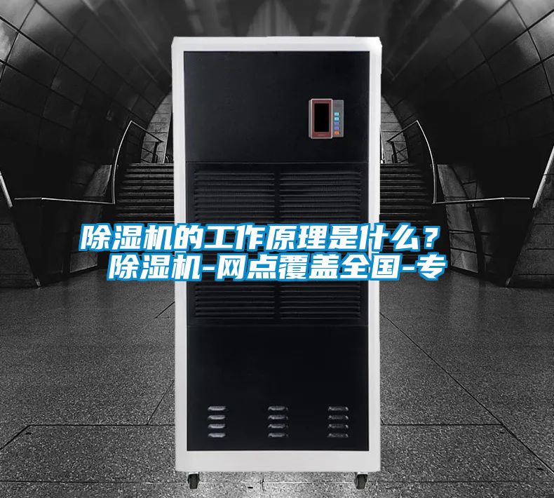 除濕機的工作原理是什么？ 除濕機-網點覆蓋全國-專