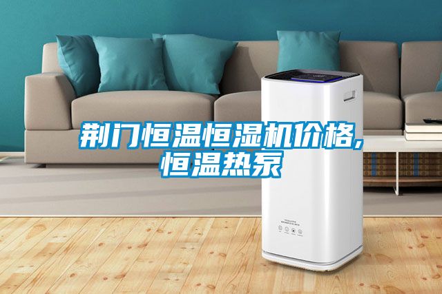 荊門恒溫恒濕機(jī)價格,恒溫?zé)岜?/></p>
<p style=