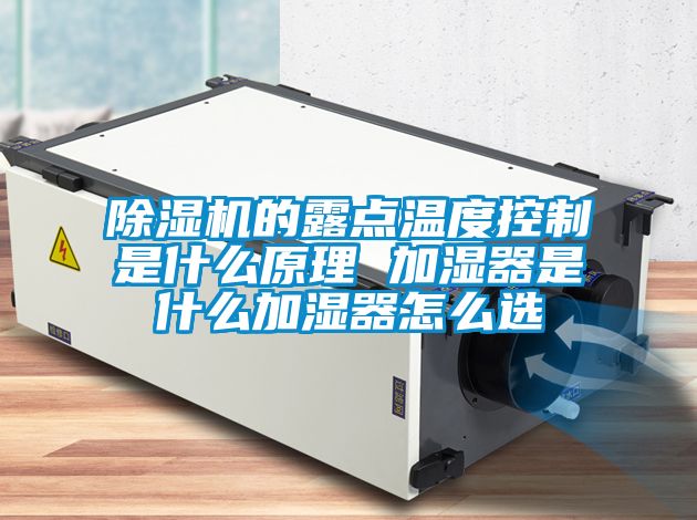 除濕機的露點溫度控制是什么原理 加濕器是什么加濕器怎么選