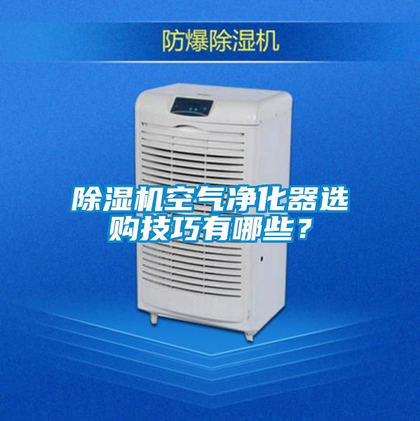除濕機空氣凈化器選購技巧有哪些？