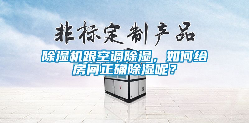 除濕機跟空調除濕，如何給房間正確除濕呢？