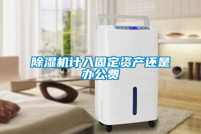 除濕機計入固定資產還是辦公費