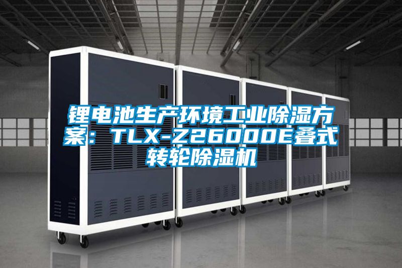 鋰電池生產環境工業除濕方案：TLX-Z26000E疊式轉輪除濕機