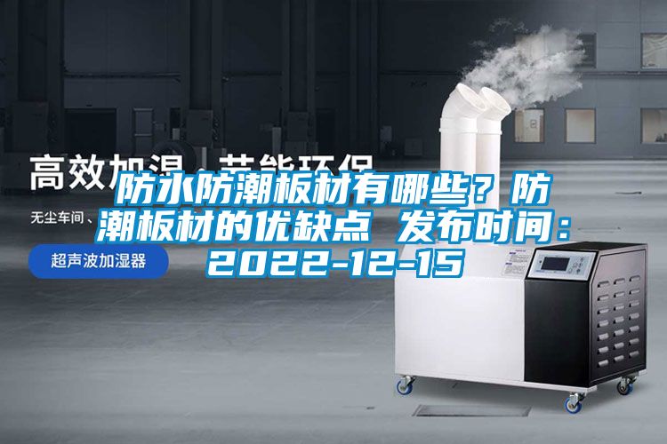 防水防潮板材有哪些？防潮板材的優缺點 發布時間：2022-12-15