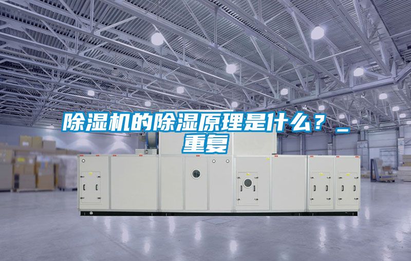 除濕機的除濕原理是什么？_重復