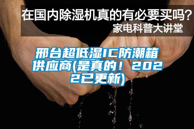邢臺(tái)超低濕IC防潮箱供應(yīng)商(是真的！2022已更新)