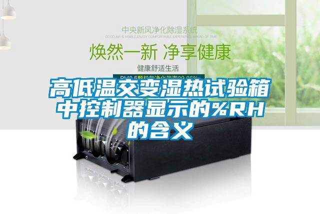 高低溫交變濕熱試驗(yàn)箱中控制器顯示的%RH的含義