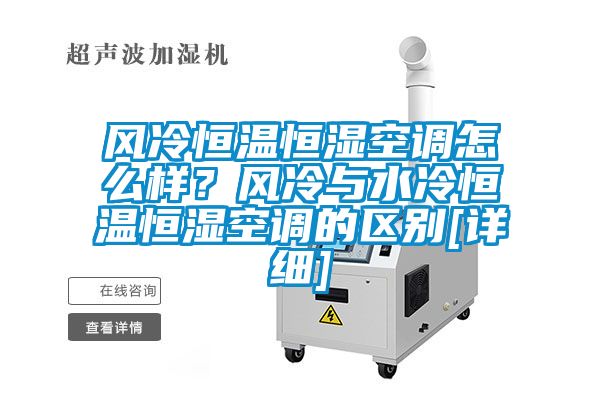 風冷恒溫恒濕空調怎么樣？風冷與水冷恒溫恒濕空調的區(qū)別[詳細]