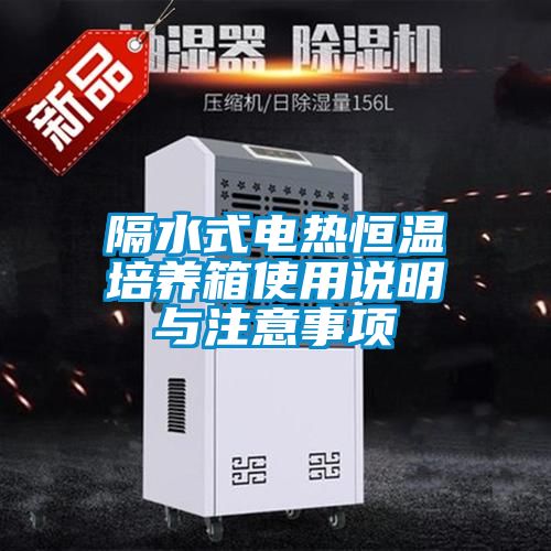 隔水式電熱恒溫培養(yǎng)箱使用說明與注意事項(xiàng)