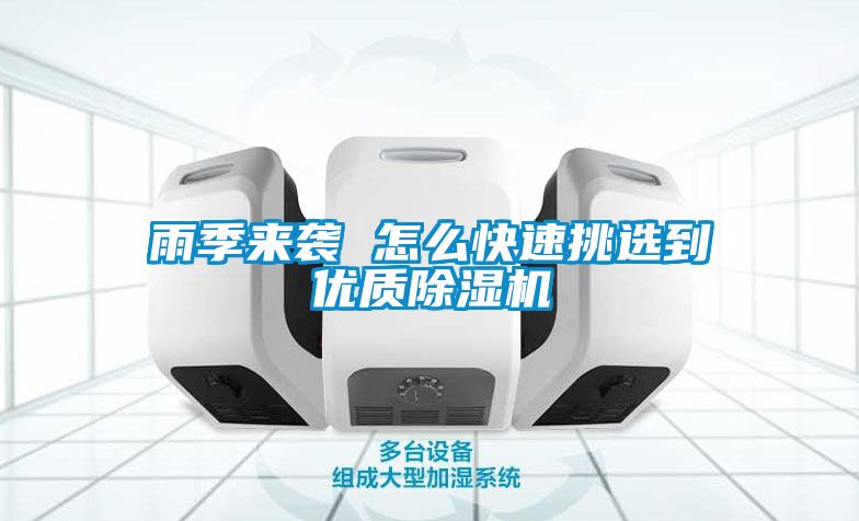 雨季來(lái)襲 怎么快速挑選到優(yōu)質(zhì)除濕機(jī)