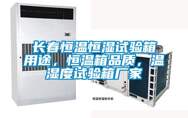 長春恒溫恒濕試驗(yàn)箱用途，恒溫箱品質(zhì)，溫濕度試驗(yàn)箱廠家