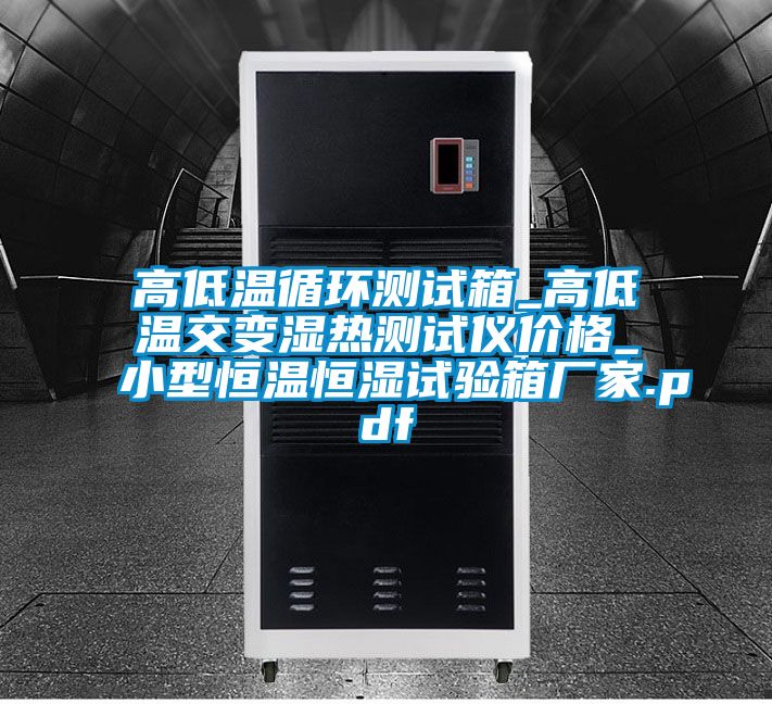 高低溫循環(huán)測試箱_高低溫交變濕熱測試儀價格_小型恒溫恒濕試驗(yàn)箱廠家.pdf