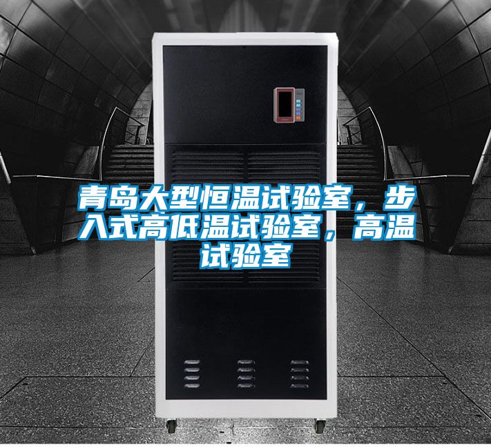 青島大型恒溫試驗室，步入式高低溫試驗室，高溫試驗室