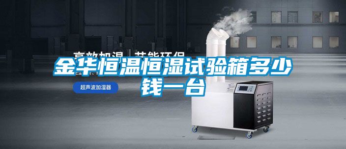 金華恒溫恒濕試驗(yàn)箱多少錢一臺