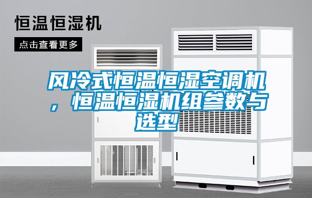 風冷式恒溫恒濕空調機，恒溫恒濕機組參數與選型