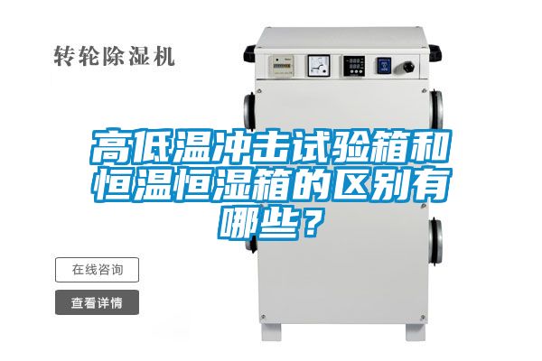 高低溫沖擊試驗箱和恒溫恒濕箱的區別有哪些？