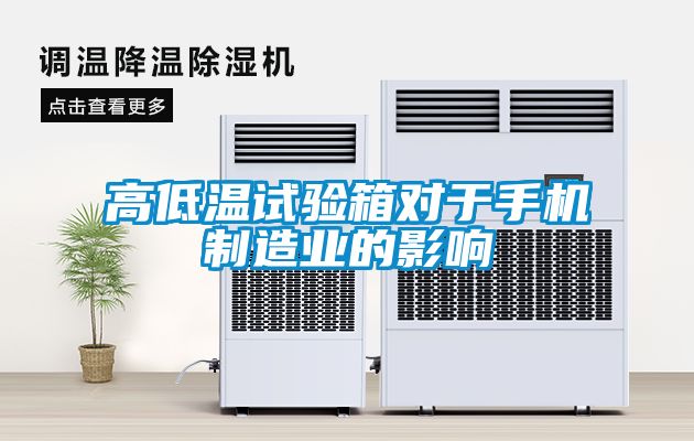 高低溫試驗(yàn)箱對(duì)于手機(jī)制造業(yè)的影響
