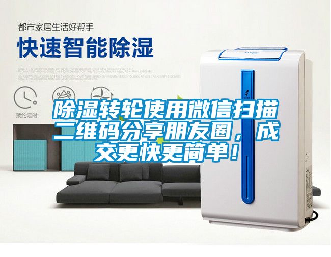 除濕轉輪使用微信掃描二維碼分享朋友圈，成交更快更簡單！