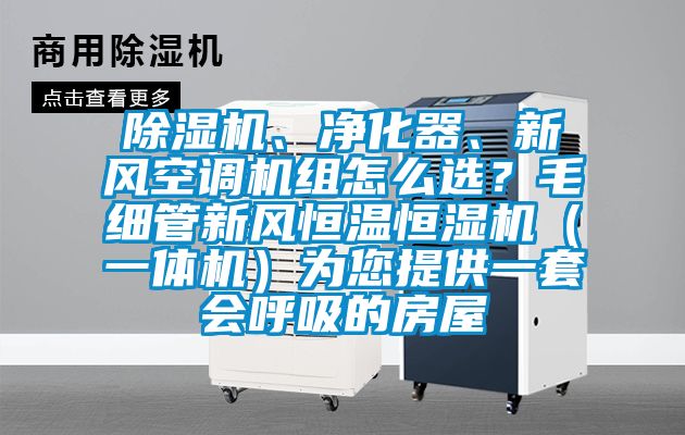 除濕機、凈化器、新風空調(diào)機組怎么選？毛細管新風恒溫恒濕機（一體機）為您提供一套會呼吸的房屋