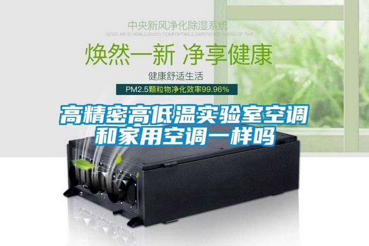 高精密高低溫實(shí)驗(yàn)室空調(diào)和家用空調(diào)一樣嗎