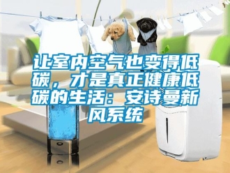 企業新聞讓室內空氣也變得低碳，才是真正健康低碳的生活：安詩曼新風系統