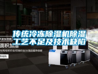 企業(yè)新聞傳統(tǒng)冷凍除濕機除濕工藝不足及技術(shù)缺陷