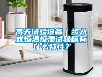 知識百科高天試驗設備｜步入式恒溫恒濕試驗箱有什么特性？