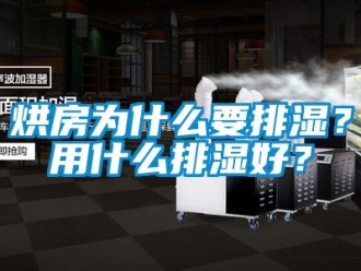 行業新聞烘房為什么要排濕？用什么排濕好？