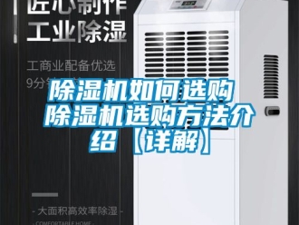 行業新聞除濕機如何選購 除濕機選購方法介紹【詳解】
