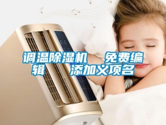 行業(yè)新聞?wù){(diào)溫除濕機(jī)  免費(fèi)編輯   添加義項(xiàng)名