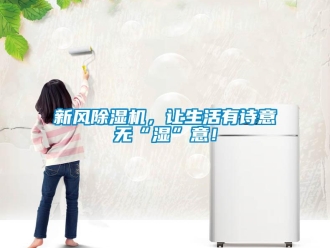 知識百科新風除濕機，讓生活有詩意無“濕”意！