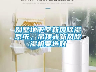 常見問題別墅地下室新風除濕系統，吊頂式新風除濕機要選對