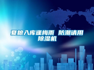 知識百科夏糧入庫逢梅雨 防潮請用除濕機