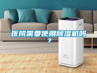 常見問題醫院需要使用除濕機嗎？