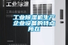 工業(yè)除濕機生產(chǎn)企業(yè)設(shè)備的特點所在