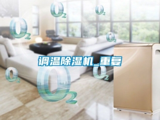 行業(yè)新聞?wù){(diào)溫除濕機(jī)_重復(fù)