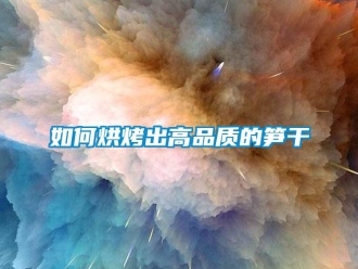 常見問題如何烘烤出高品質的筍干
