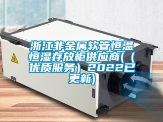 知識百科浙江非金屬軟管恒溫恒濕存放柜供應商(（優質服務）2022已更新)