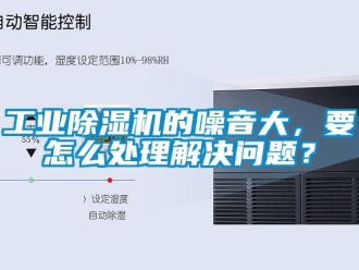 常見問題工業除濕機的噪音大，要怎么處理解決問題？