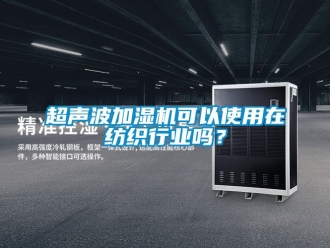 常見問題超聲波加濕機可以使用在紡織行業嗎？