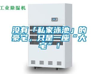 行業(yè)新聞沒有「私家泳池」的豪宅，只是一座“大宅”！