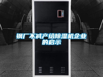 企業新聞鋼廠不減產給除濕機企業的啟示