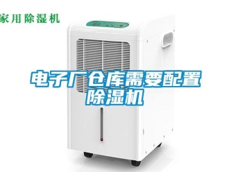 企業新聞電子廠倉庫需要配置除濕機