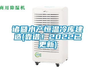 知識百科諸暨水產恒溫冷庫建造(靠譜！2022已更新)
